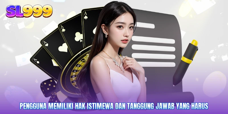Pengguna memiliki hak istimewa dan tanggung jawab yang harus