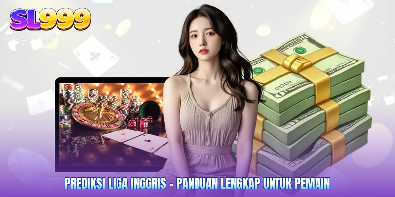 Prediksi Liga Inggris - Panduan Lengkap Untuk Pemain